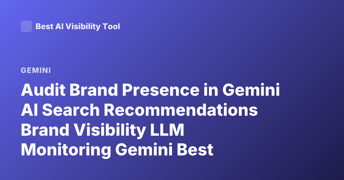 Audit Brand Presence in Gemini AI Search Recommendations Brand Visibility LLM Monitoring Gemini Best Practices