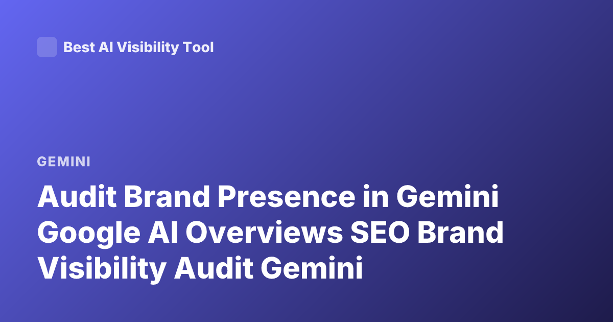 Audit Brand Presence in Gemini Google AI Overviews SEO Brand Visibility Audit Gemini