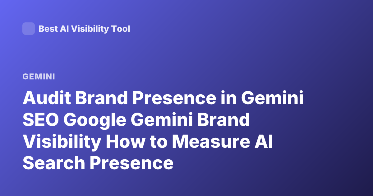 Audit Brand Presence in Gemini SEO Google Gemini Brand Visibility How to Measure AI Search Presence