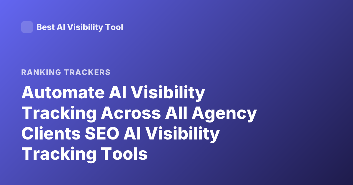 Automate AI Visibility Tracking Across All Agency Clients SEO AI Visibility Tracking Tools