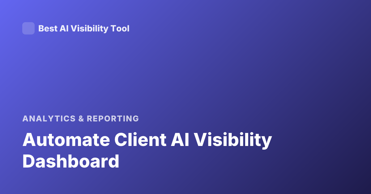 Automate Client AI Visibility Dashboard