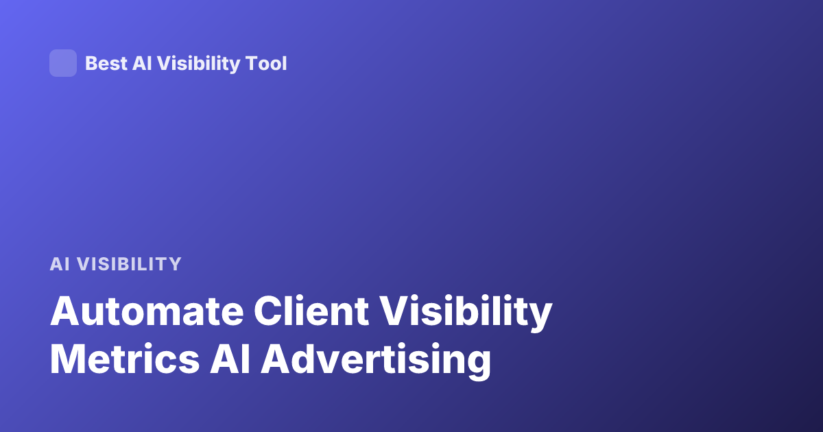 Automate Client Visibility Metrics AI Advertising