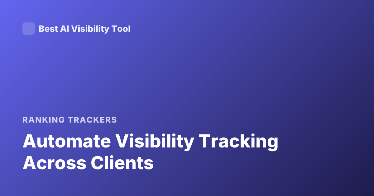Automate Visibility Tracking Across Clients