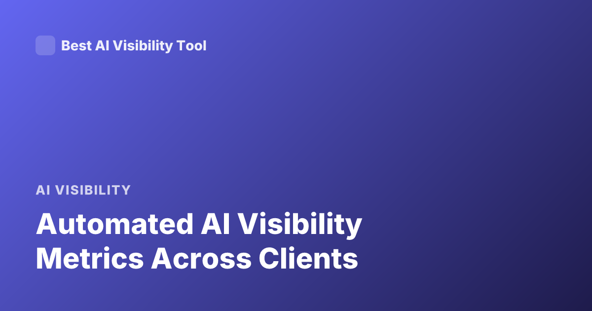 Automated AI Visibility Metrics Across Clients
