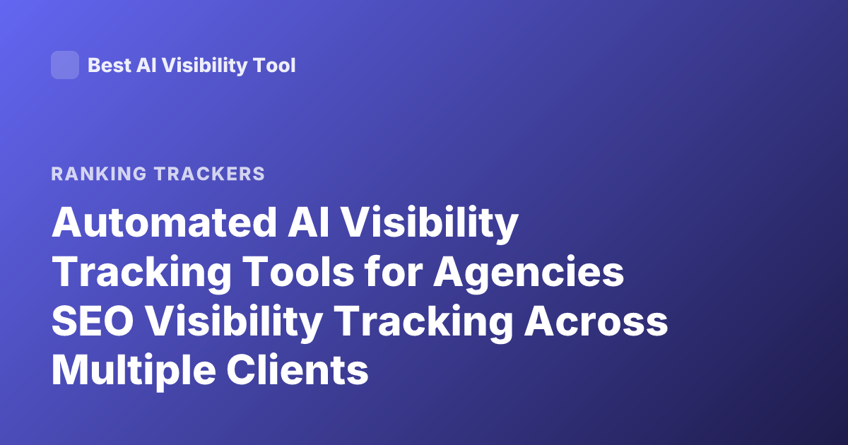 Automated AI Visibility Tracking Tools for Agencies SEO Visibility Tracking Across Multiple Clients