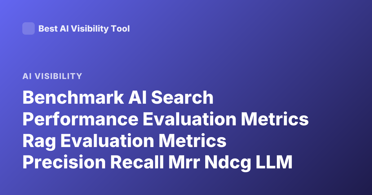 Benchmark AI Search Performance Evaluation Metrics Rag Evaluation Metrics Precision Recall Mrr Ndcg LLM Search Evaluation