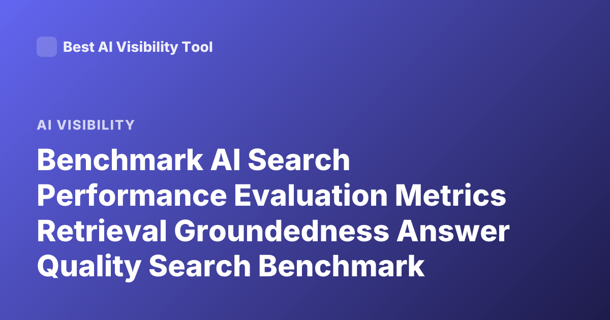 Benchmark AI Search Performance Evaluation Metrics Retrieval Groundedness Answer Quality Search Benchmark