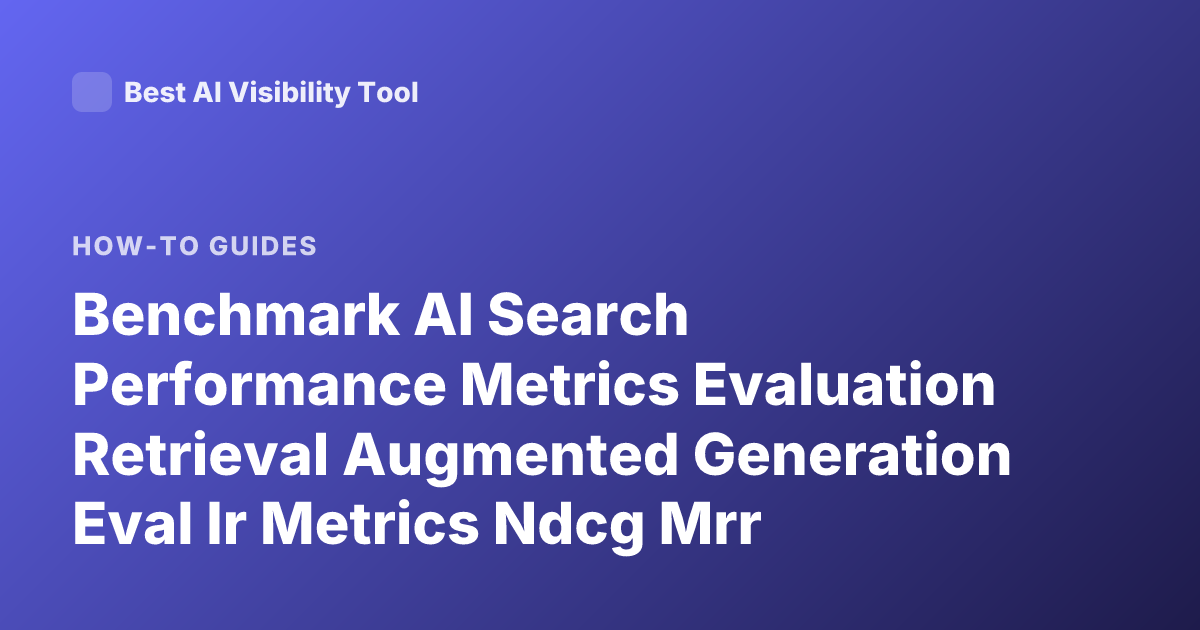 Benchmark AI Search Performance Metrics Evaluation Retrieval Augmented Generation Eval Ir Metrics Ndcg Mrr Recall Precision How to Evaluate AI Search