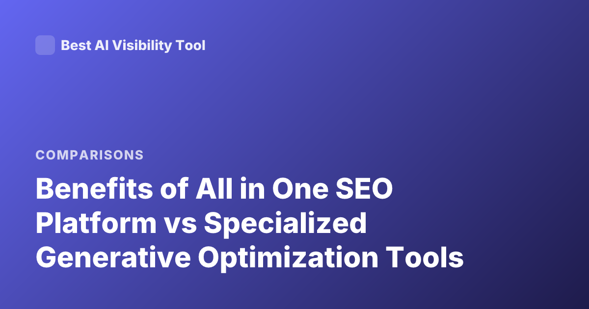 Benefits of All in One SEO Platform vs Specialized Generative Optimization Tools