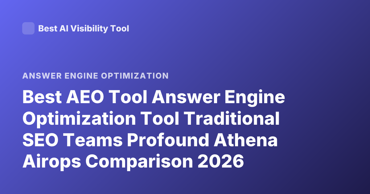 Best AEO Tool Answer Engine Optimization Tool Traditional SEO Teams Profound Athena Airops Comparison 2026