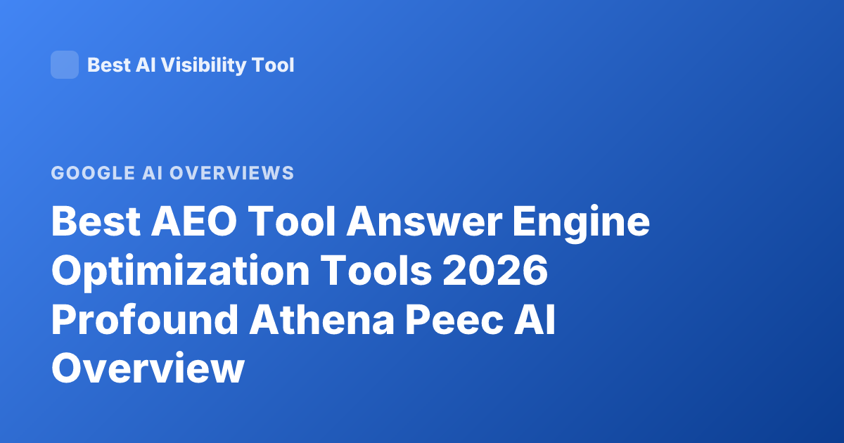 Best AEO Tool Answer Engine Optimization Tools 2026 Profound Athena Peec AI Overview