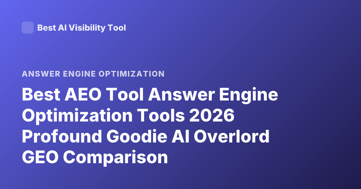 Best AEO Tool Answer Engine Optimization Tools 2026 Profound Goodie AI Overlord GEO Comparison