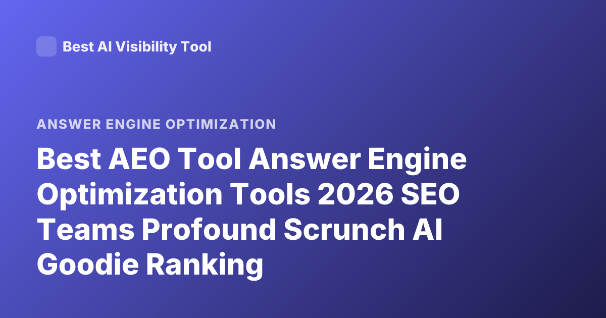 Best AEO Tool Answer Engine Optimization Tools 2026 SEO Teams Profound Scrunch AI Goodie Ranking