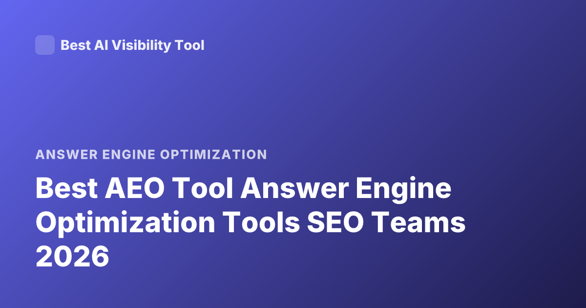 Best AEO Tool Answer Engine Optimization Tools SEO Teams 2026