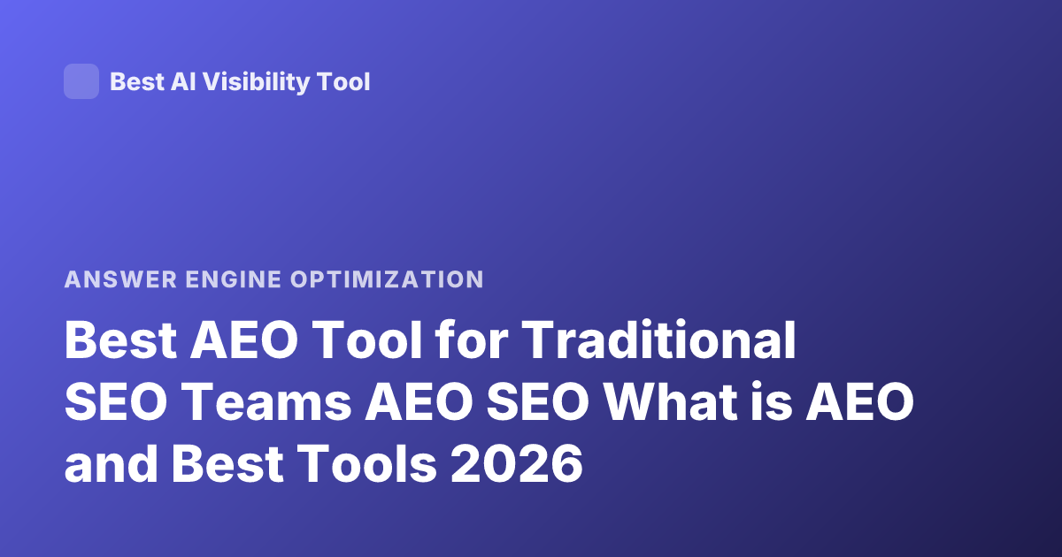 Best AEO Tool for Traditional SEO Teams AEO SEO What is AEO and Best Tools 2026