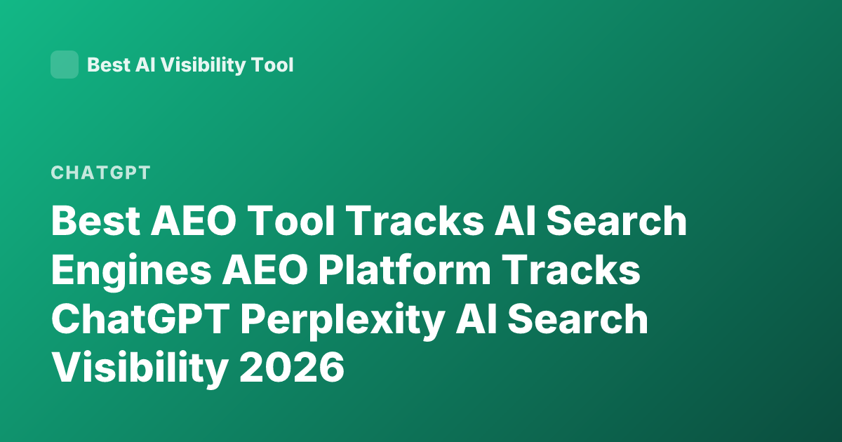 Best AEO Tool Tracks AI Search Engines AEO Platform Tracks ChatGPT Perplexity AI Search Visibility 2026