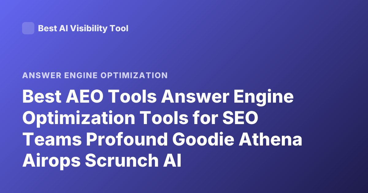 Best AEO Tools Answer Engine Optimization Tools for SEO Teams Profound Goodie Athena Airops Scrunch AI