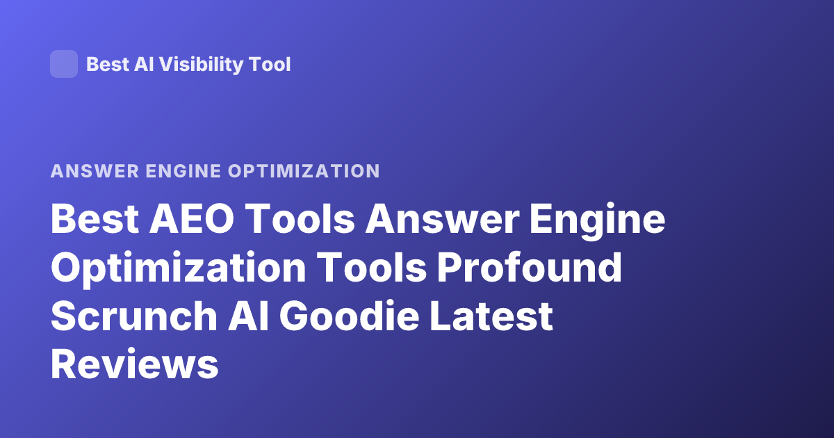 Best AEO Tools Answer Engine Optimization Tools Profound Scrunch AI Goodie Latest Reviews