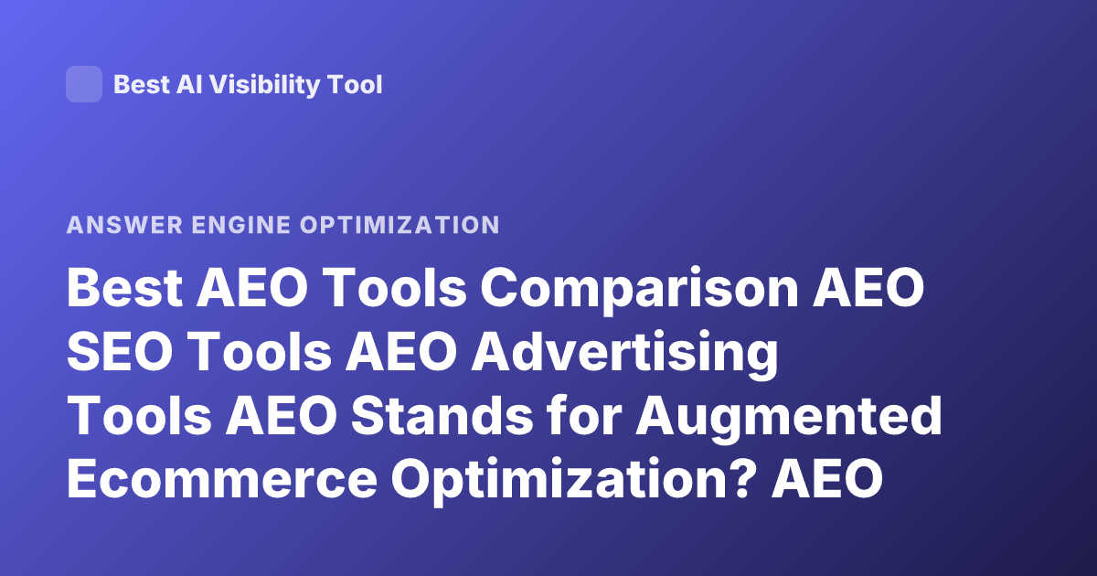Best AEO Tools Comparison AEO SEO Tools AEO Advertising Tools AEO Stands for Augmented Ecommerce Optimization? AEO Tool
