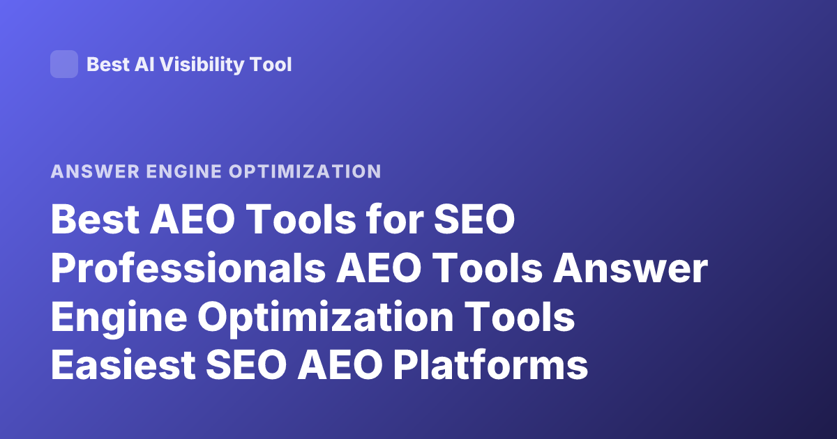 Best AEO Tools for SEO Professionals AEO Tools Answer Engine Optimization Tools Easiest SEO AEO Platforms