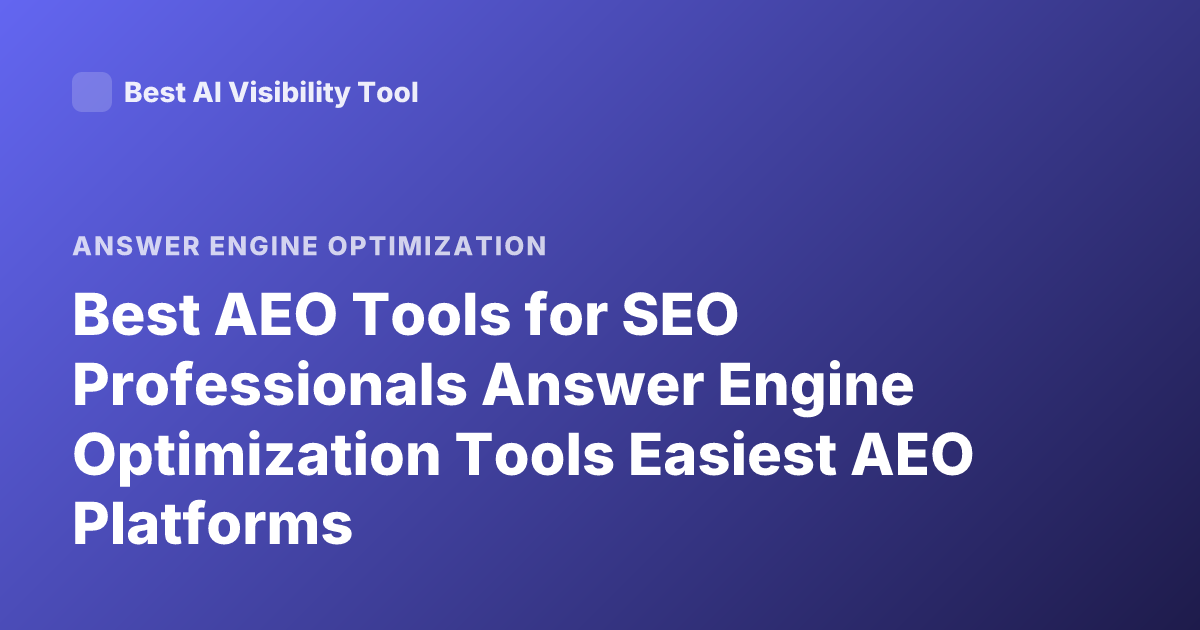 Best AEO Tools for SEO Professionals Answer Engine Optimization Tools Easiest AEO Platforms