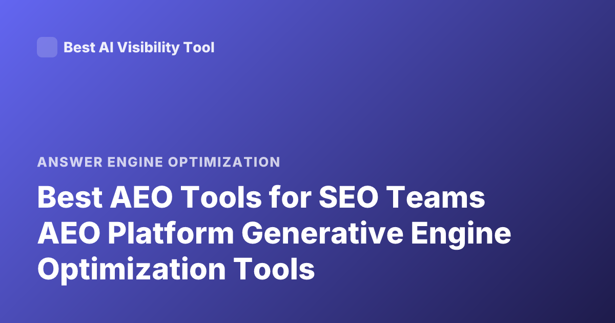 Best AEO Tools for SEO Teams AEO Platform Generative Engine Optimization Tools
