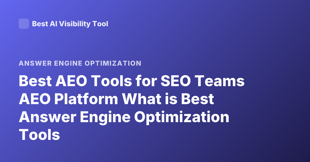 Best AEO Tools for SEO Teams AEO Platform What is Best Answer Engine Optimization Tools