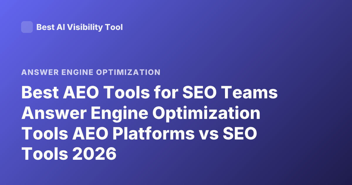 Best AEO Tools for SEO Teams Answer Engine Optimization Tools AEO Platforms vs SEO Tools 2026