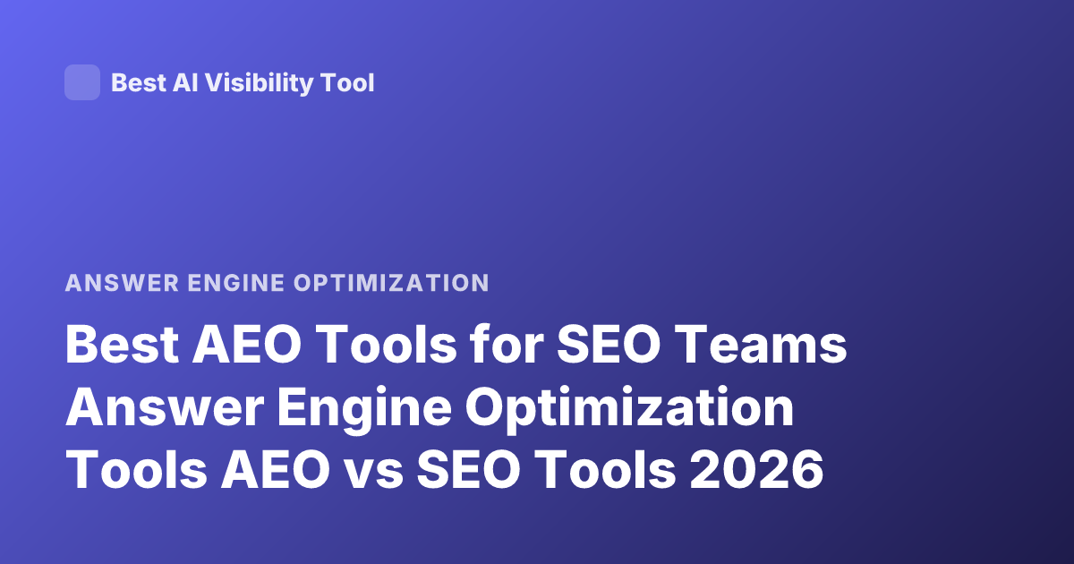 Best AEO Tools for SEO Teams Answer Engine Optimization Tools AEO vs SEO Tools 2026
