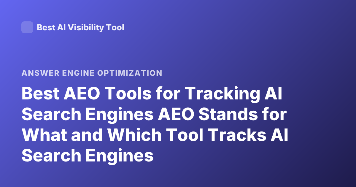 Best AEO Tools for Tracking AI Search Engines AEO Stands for What and Which Tool Tracks AI Search Engines