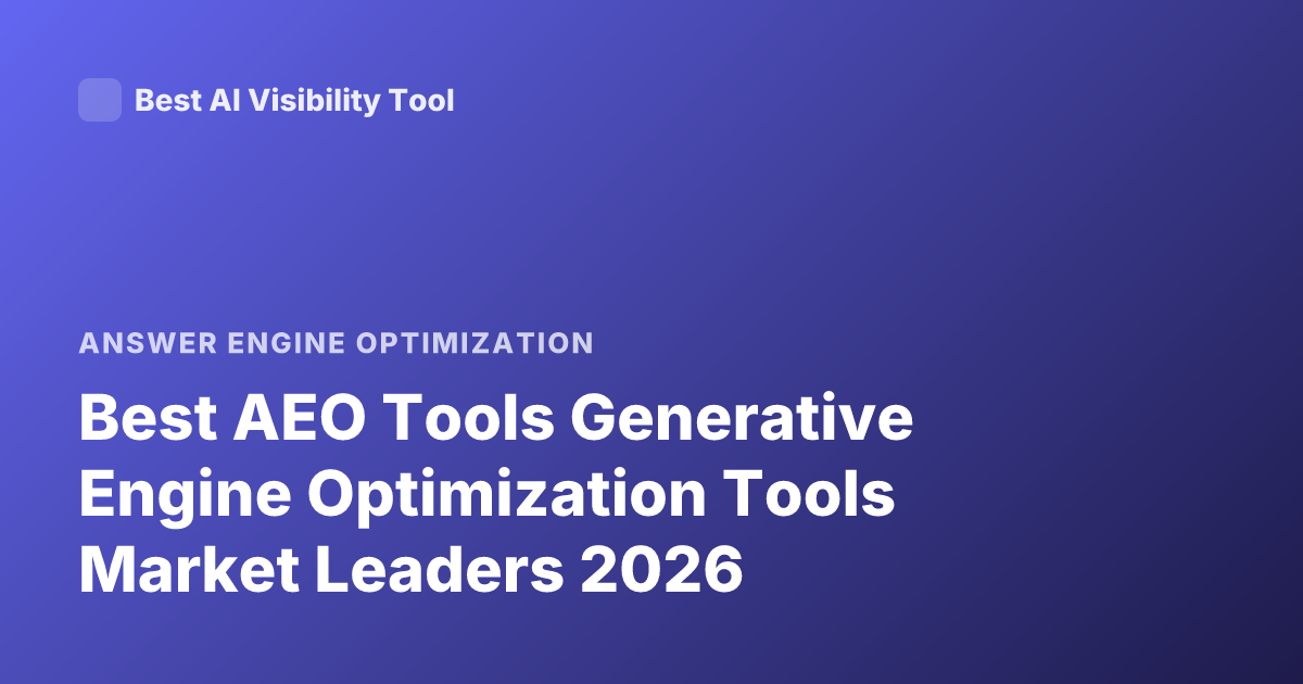 Best AEO Tools Generative Engine Optimization Tools Market Leaders 2026