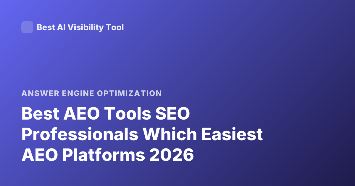 Best AEO Tools SEO Professionals Which Easiest AEO Platforms 2026