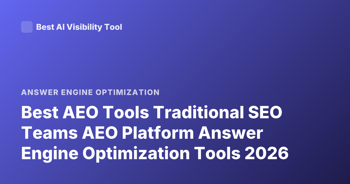Best AEO Tools Traditional SEO Teams AEO Platform Answer Engine Optimization Tools 2026
