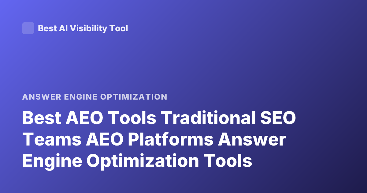 Best AEO Tools Traditional SEO Teams AEO Platforms Answer Engine Optimization Tools