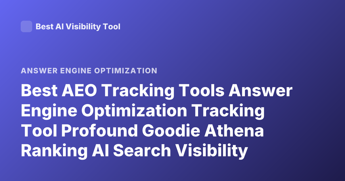 Best AEO Tracking Tools Answer Engine Optimization Tracking Tool Profound Goodie Athena Ranking AI Search Visibility 2026