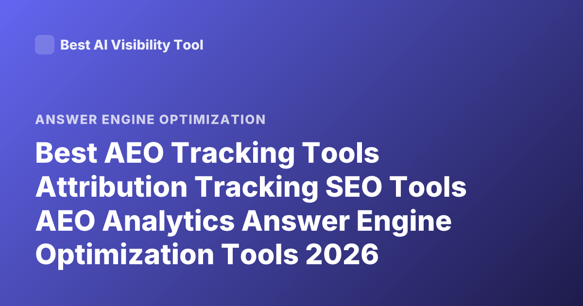 Best AEO Tracking Tools Attribution Tracking SEO Tools AEO Analytics Answer Engine Optimization Tools 2026