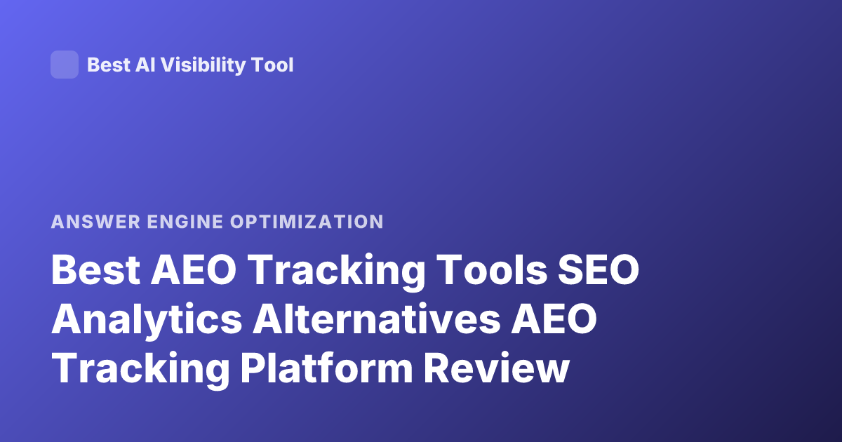Best AEO Tracking Tools SEO Analytics Alternatives AEO Tracking Platform Review