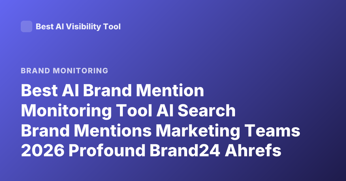 Best AI Brand Mention Monitoring Tool AI Search Brand Mentions Marketing Teams 2026 Profound Brand24 Ahrefs AI Mentions