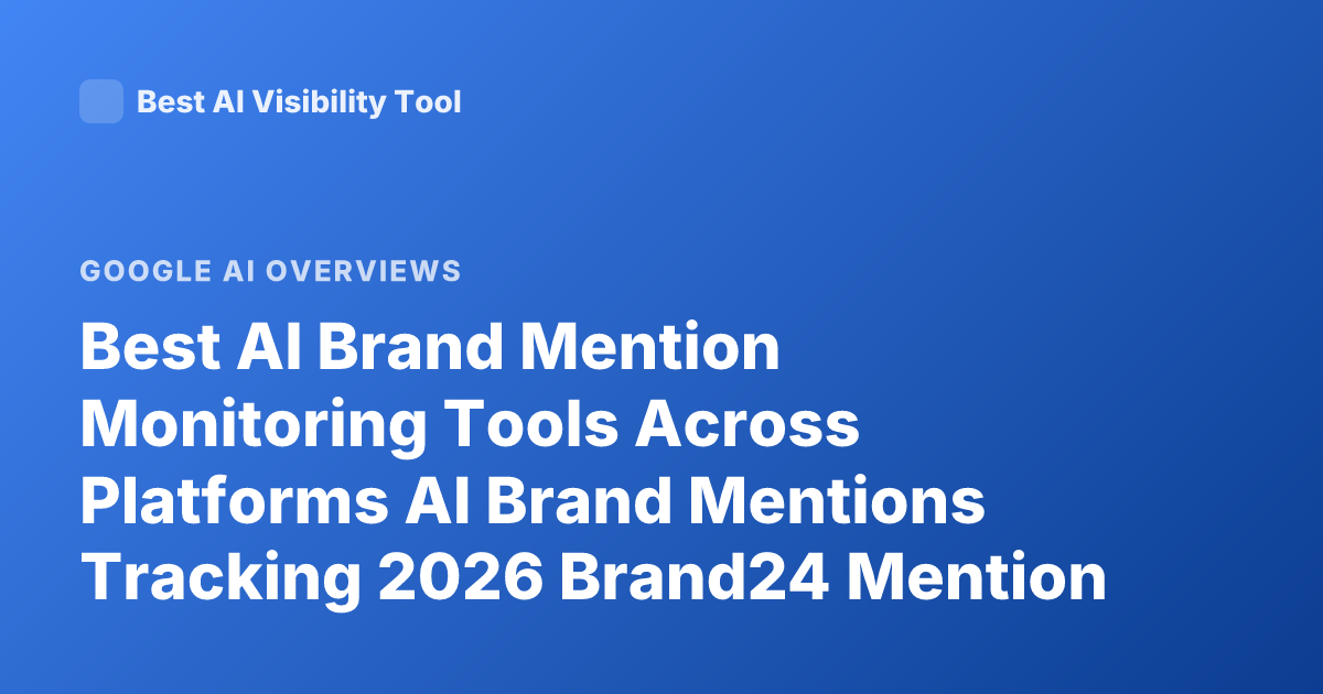 Best AI Brand Mention Monitoring Tools Across Platforms AI Brand Mentions Tracking 2026 Brand24 Mention Ahrefs AI Overview Tracking