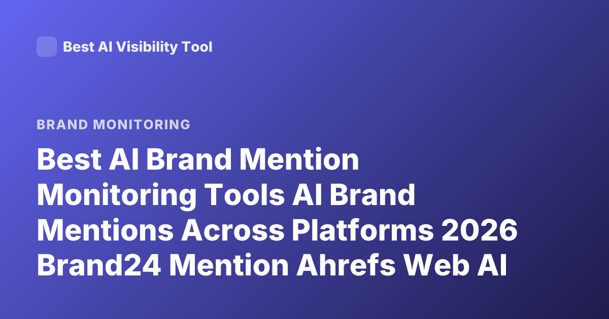 Best AI Brand Mention Monitoring Tools AI Brand Mentions Across Platforms 2026 Brand24 Mention Ahrefs Web AI Visibility