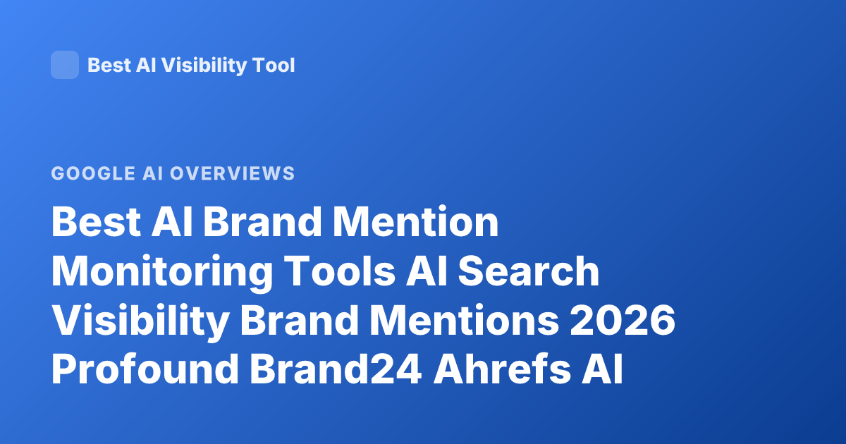 Best AI Brand Mention Monitoring Tools AI Search Visibility Brand Mentions 2026 Profound Brand24 Ahrefs AI Overview Tracking