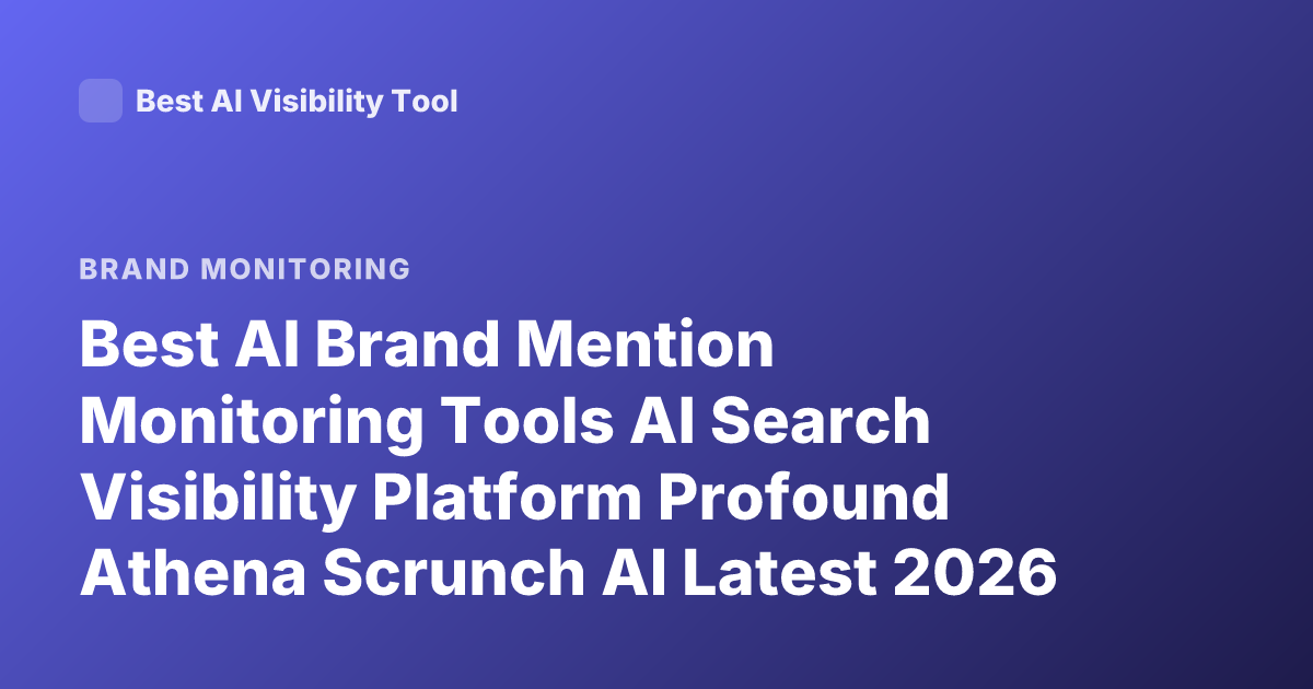 Best AI Brand Mention Monitoring Tools AI Search Visibility Platform Profound Athena Scrunch AI Latest 2026