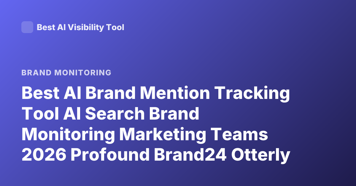 Best AI Brand Mention Tracking Tool AI Search Brand Monitoring Marketing Teams 2026 Profound Brand24 Otterly AI Reviews