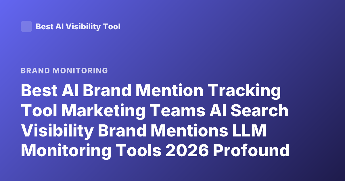 Best AI Brand Mention Tracking Tool Marketing Teams AI Search Visibility Brand Mentions LLM Monitoring Tools 2026 Profound Athena Peec AI Latest