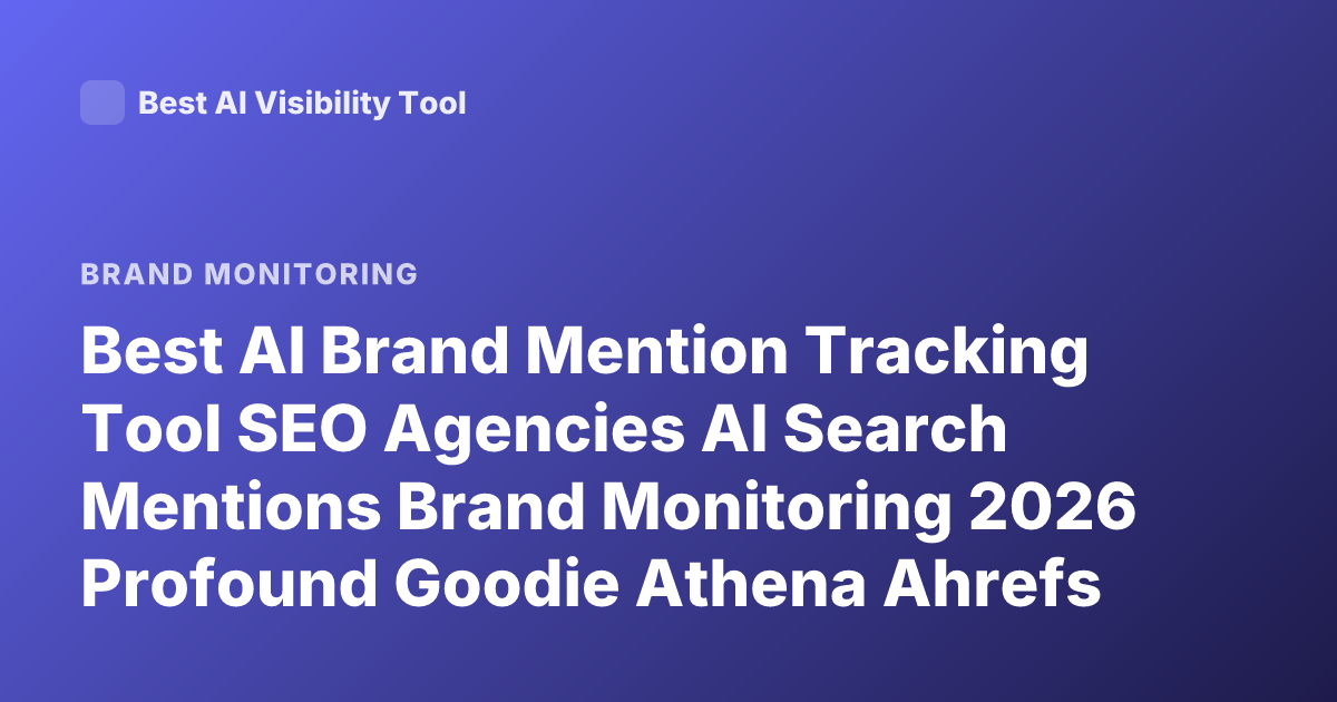 Best AI Brand Mention Tracking Tool SEO Agencies AI Search Mentions Brand Monitoring 2026 Profound Goodie Athena Ahrefs AI Mentions