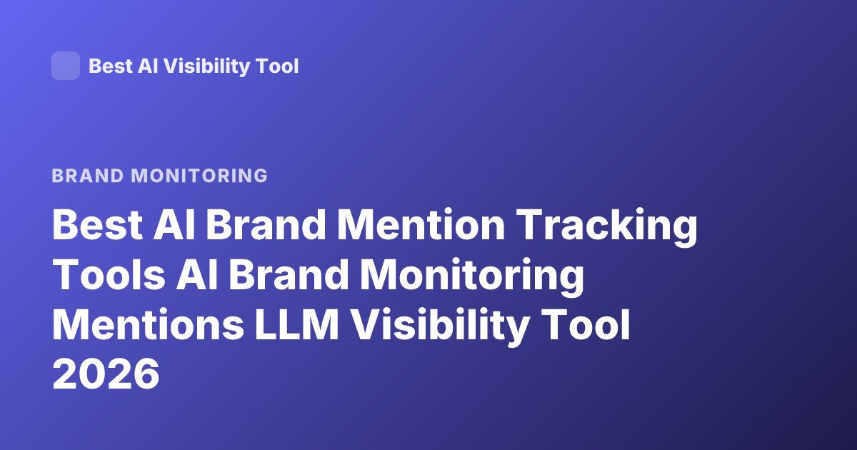 Best AI Brand Mention Tracking Tools AI Brand Monitoring Mentions LLM Visibility Tool 2026