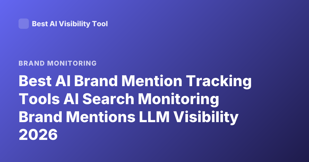 Best AI Brand Mention Tracking Tools AI Search Monitoring Brand Mentions LLM Visibility 2026