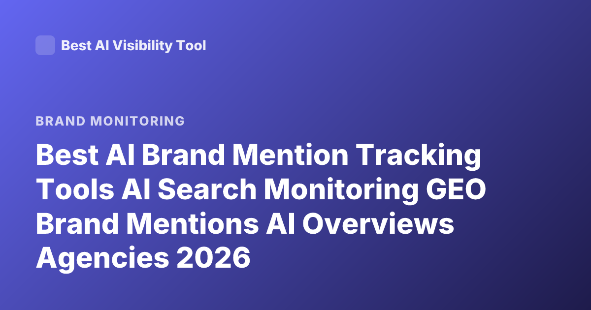 Best AI Brand Mention Tracking Tools AI Search Monitoring GEO Brand Mentions AI Overviews Agencies 2026