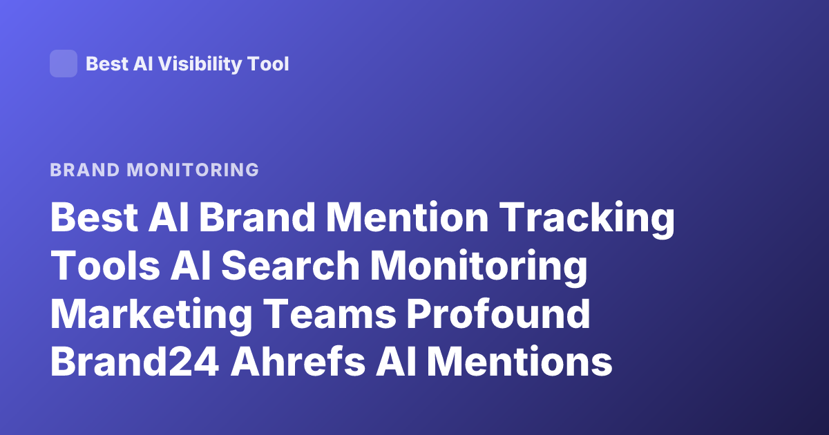 Best AI Brand Mention Tracking Tools AI Search Monitoring Marketing Teams Profound Brand24 Ahrefs AI Mentions 2026