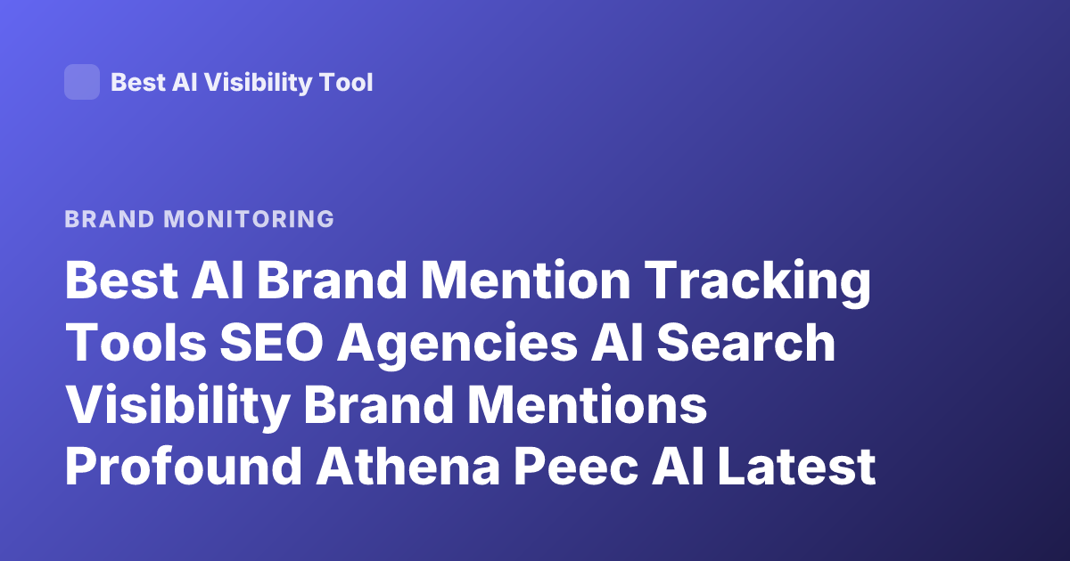Best AI Brand Mention Tracking Tools SEO Agencies AI Search Visibility Brand Mentions Profound Athena Peec AI Latest